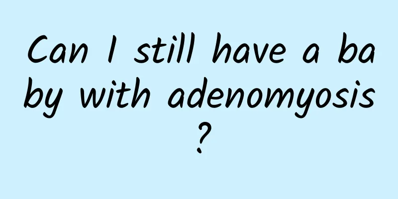 Can I still have a baby with adenomyosis?