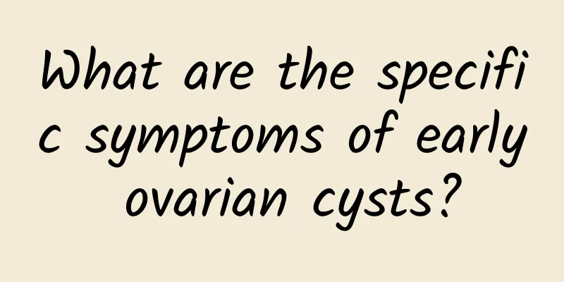 What are the specific symptoms of early ovarian cysts?