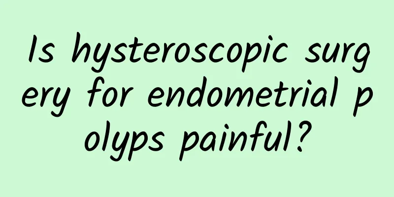 Is hysteroscopic surgery for endometrial polyps painful?