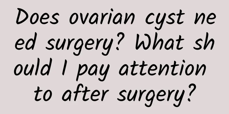 Does ovarian cyst need surgery? What should I pay attention to after surgery?