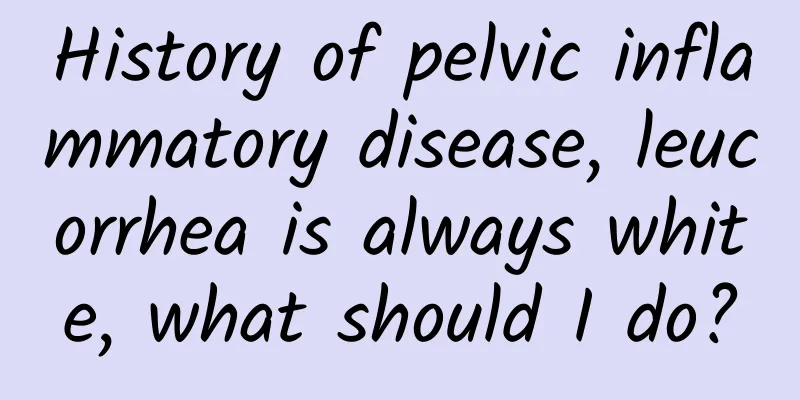 History of pelvic inflammatory disease, leucorrhea is always white, what should I do?