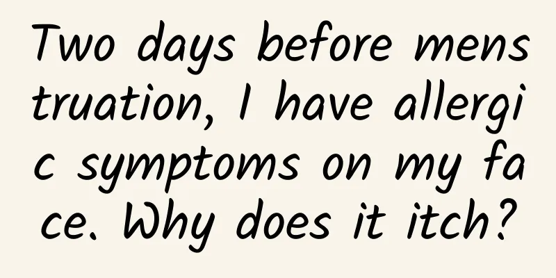 Two days before menstruation, I have allergic symptoms on my face. Why does it itch?