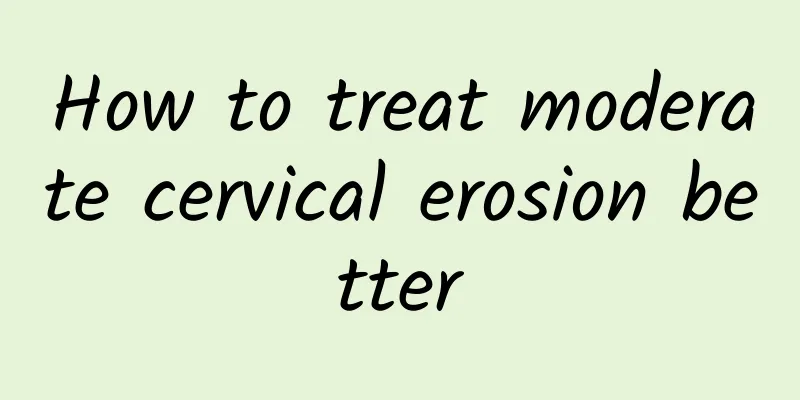 How to treat moderate cervical erosion better