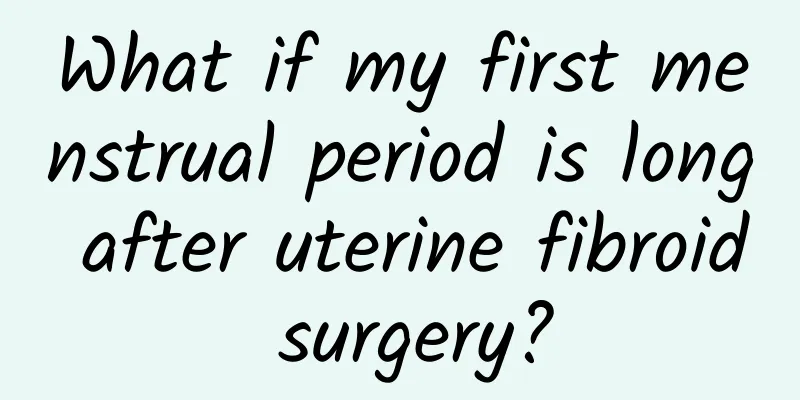 What if my first menstrual period is long after uterine fibroid surgery?