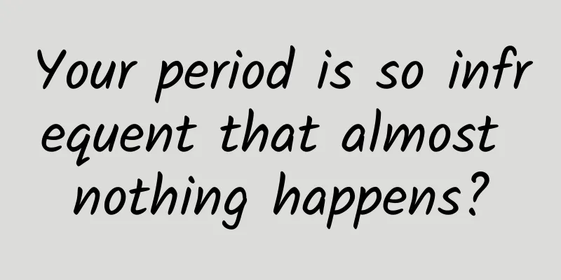Your period is so infrequent that almost nothing happens?