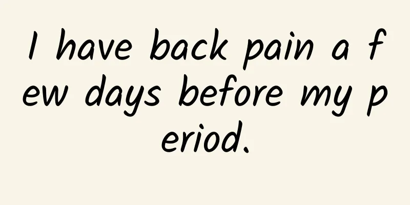 I have back pain a few days before my period.