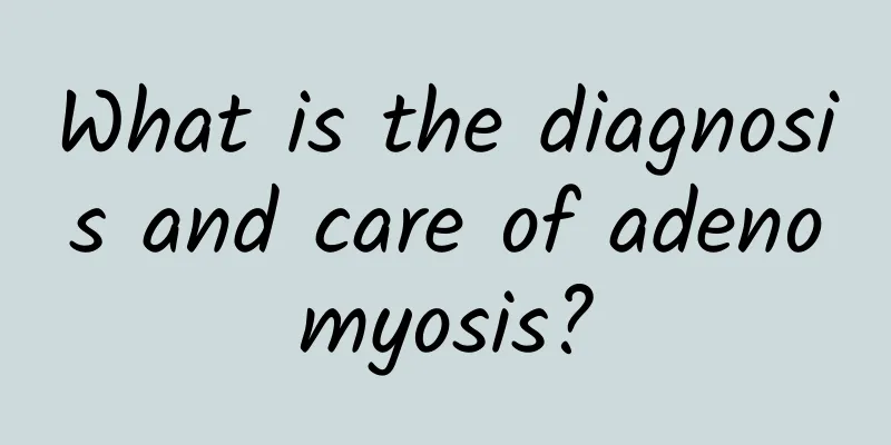 What is the diagnosis and care of adenomyosis?