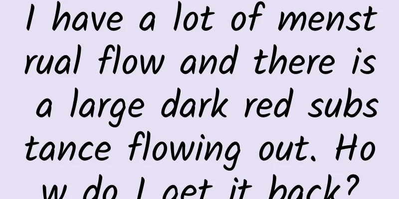 I have a lot of menstrual flow and there is a large dark red substance flowing out. How do I get it back?
