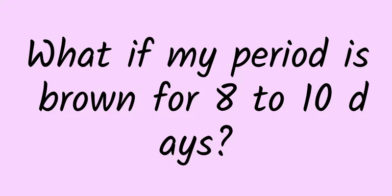 What if my period is brown for 8 to 10 days?