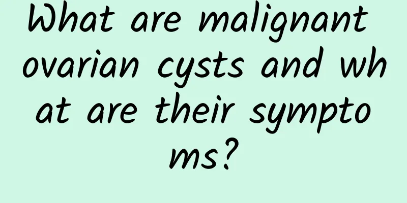 What are malignant ovarian cysts and what are their symptoms?