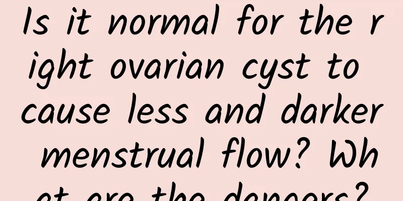Is it normal for the right ovarian cyst to cause less and darker menstrual flow? What are the dangers?