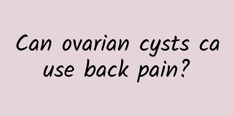 Can ovarian cysts cause back pain?