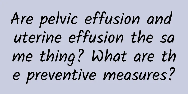 Are pelvic effusion and uterine effusion the same thing? What are the preventive measures?