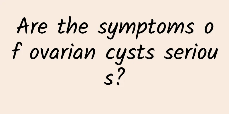 Are the symptoms of ovarian cysts serious?