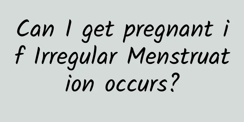 Can I get pregnant if Irregular Menstruation occurs?