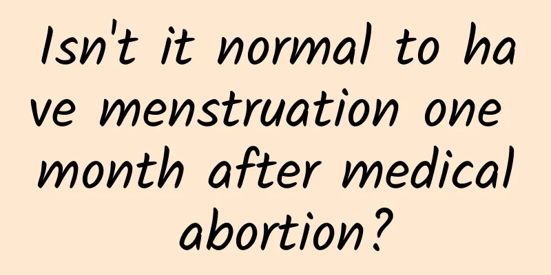 Isn't it normal to have menstruation one month after medical abortion?
