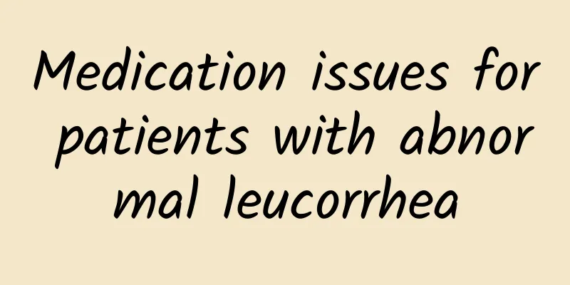 Medication issues for patients with abnormal leucorrhea