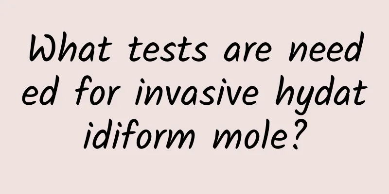 What tests are needed for invasive hydatidiform mole?