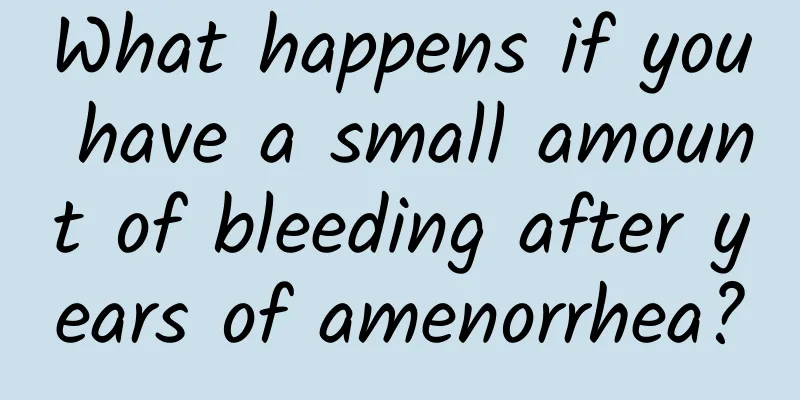 What happens if you have a small amount of bleeding after years of amenorrhea?