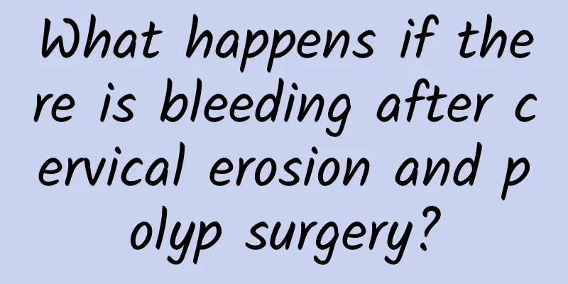 What happens if there is bleeding after cervical erosion and polyp surgery?