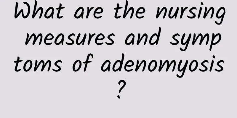 What are the nursing measures and symptoms of adenomyosis?