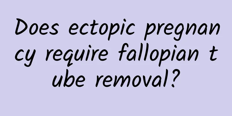 Does ectopic pregnancy require fallopian tube removal?