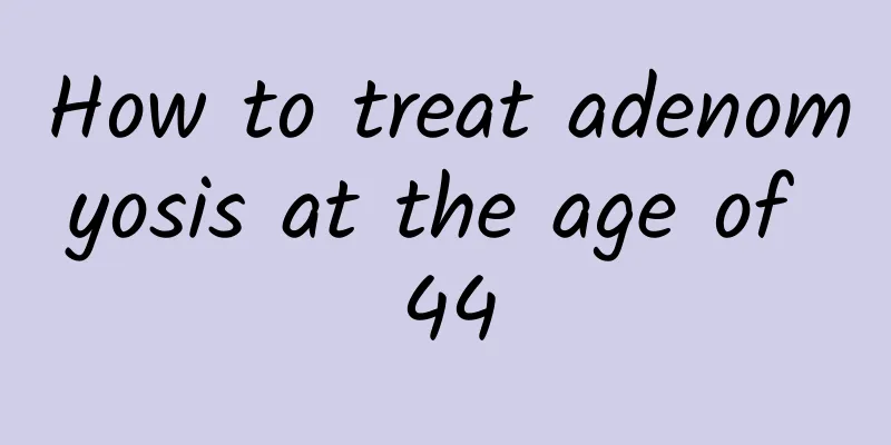 How to treat adenomyosis at the age of 44