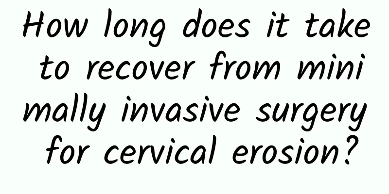How long does it take to recover from minimally invasive surgery for cervical erosion?