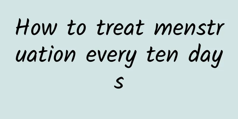 How to treat menstruation every ten days