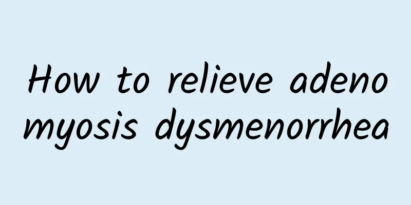 How to relieve adenomyosis dysmenorrhea