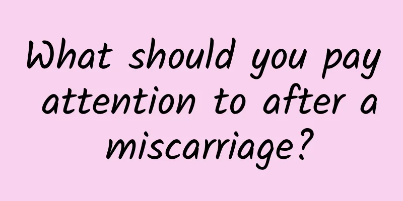 What should you pay attention to after a miscarriage?