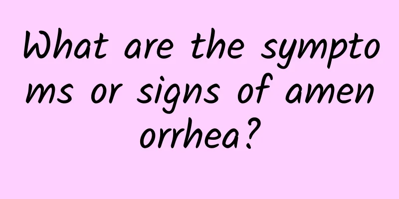 What are the symptoms or signs of amenorrhea?