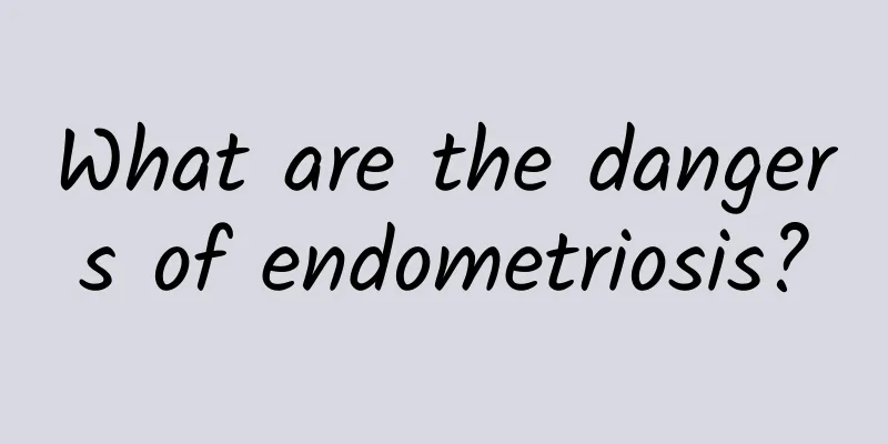 What are the dangers of endometriosis?