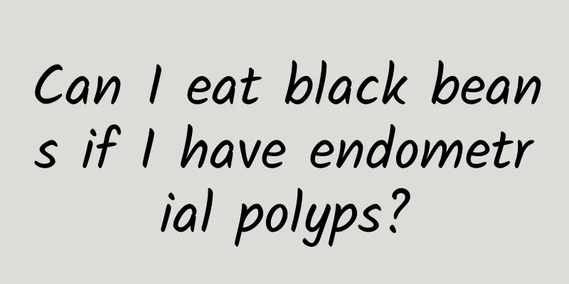 Can I eat black beans if I have endometrial polyps?