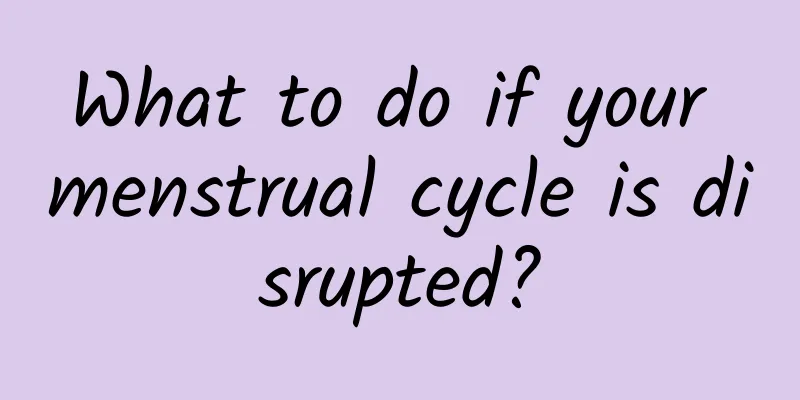 What to do if your menstrual cycle is disrupted?