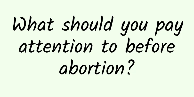 What should you pay attention to before abortion?