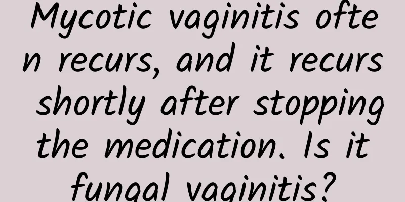 Mycotic vaginitis often recurs, and it recurs shortly after stopping the medication. Is it fungal vaginitis?