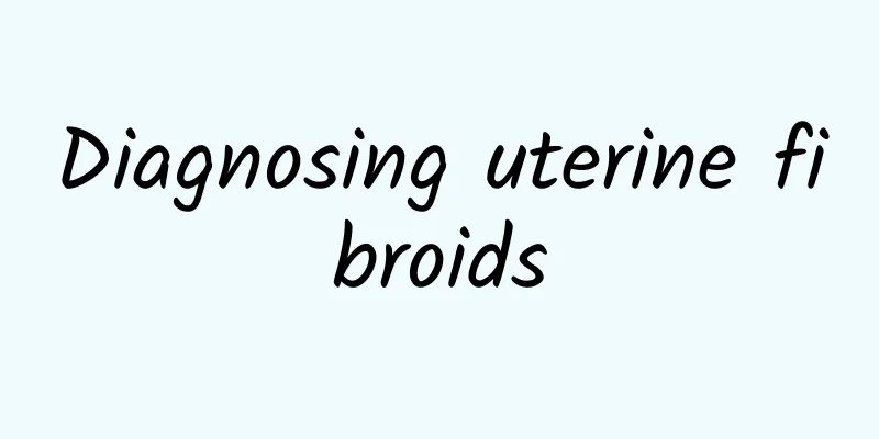 Diagnosing uterine fibroids