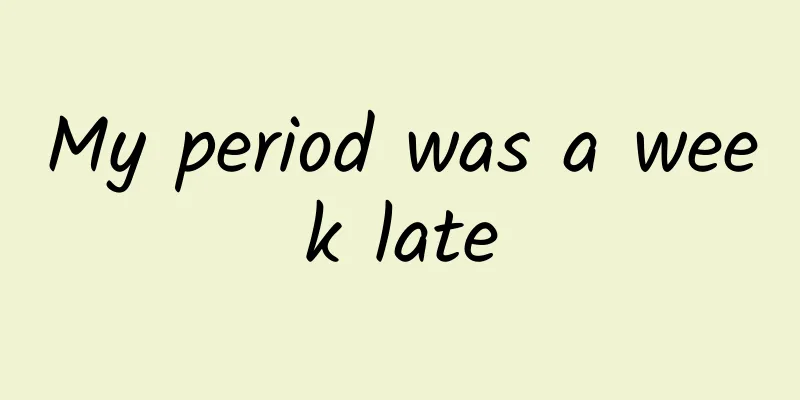 My period was a week late