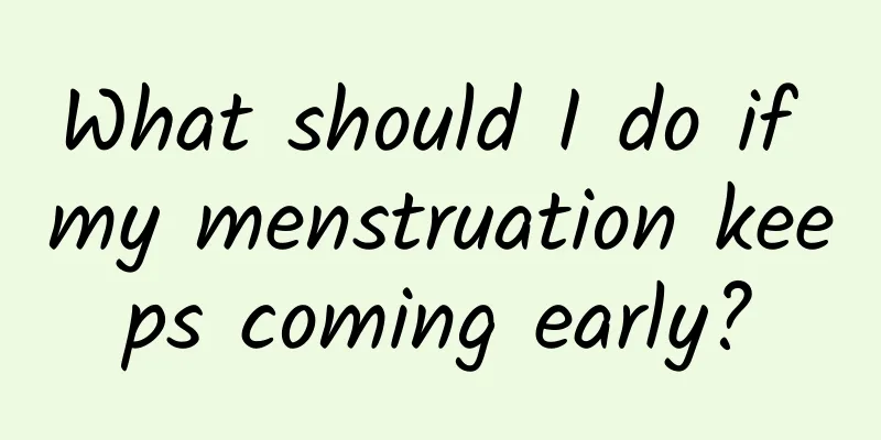What should I do if my menstruation keeps coming early?
