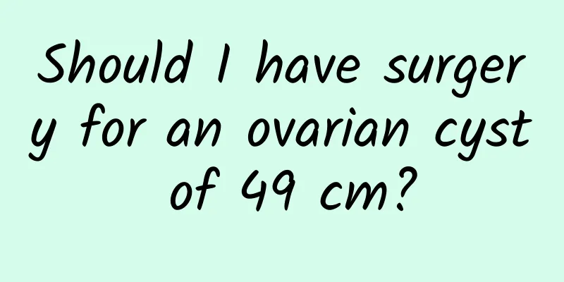 Should I have surgery for an ovarian cyst of 49 cm?