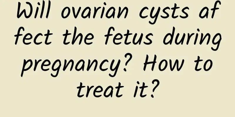 Will ovarian cysts affect the fetus during pregnancy? How to treat it?