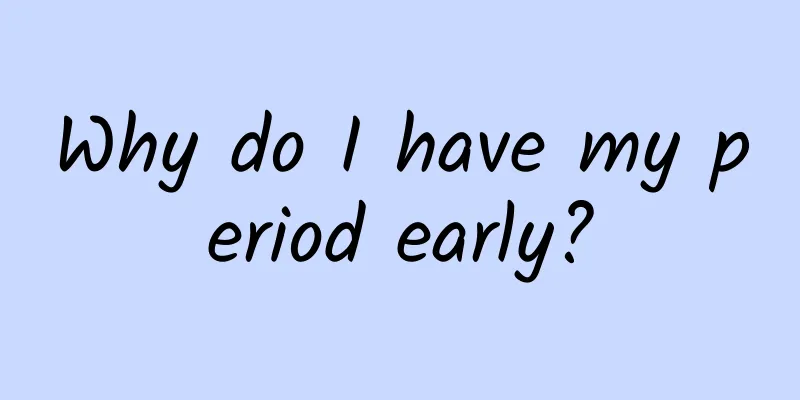 Why do I have my period early?