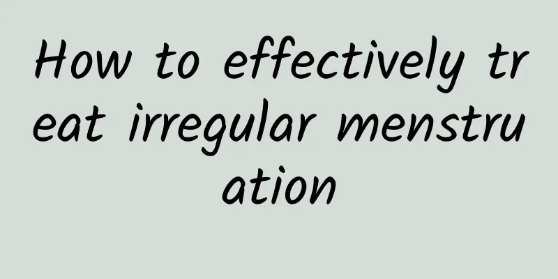 How to effectively treat irregular menstruation