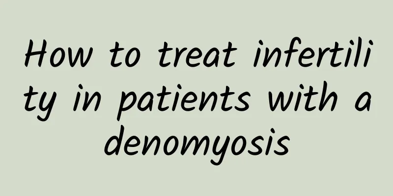 How to treat infertility in patients with adenomyosis
