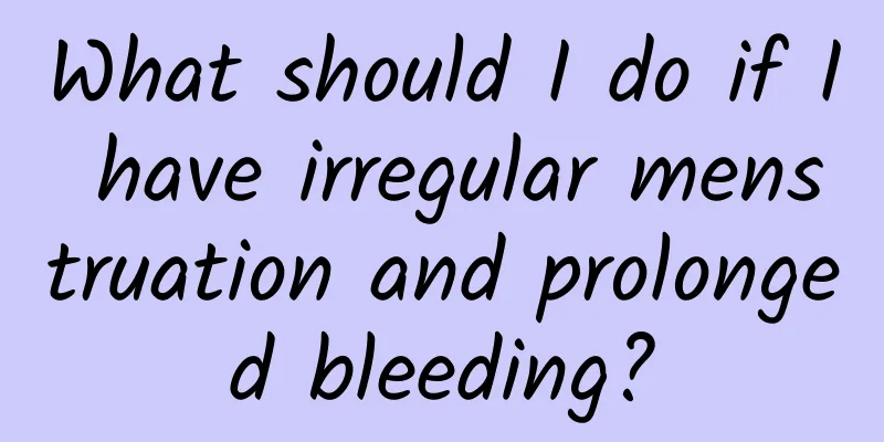 What should I do if I have irregular menstruation and prolonged bleeding?