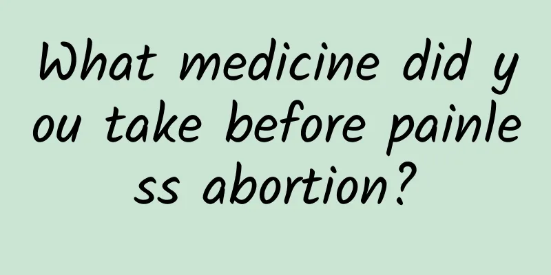 What medicine did you take before painless abortion?