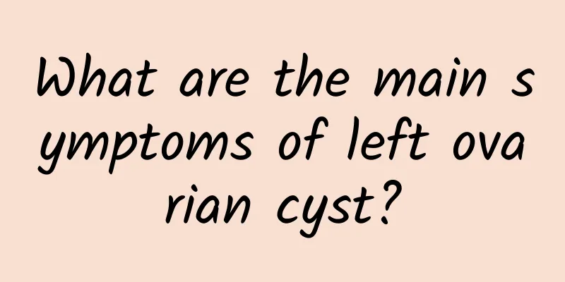 What are the main symptoms of left ovarian cyst?