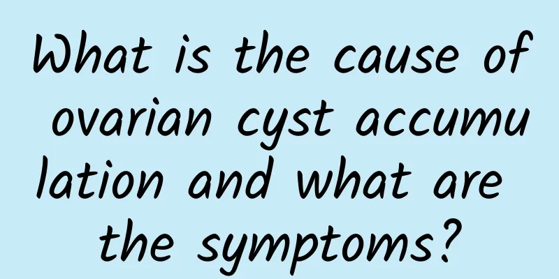 What is the cause of ovarian cyst accumulation and what are the symptoms?