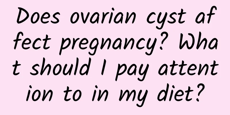 Does ovarian cyst affect pregnancy? What should I pay attention to in my diet?